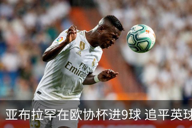 亚布拉罕在欧协杯进9球 追平英球员欧战进球纪录
